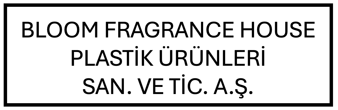 BLOOM FRAGRANCE HOUSE PLASTİK ÜRÜNLERİ SAN. VE TİC. A.Ş.