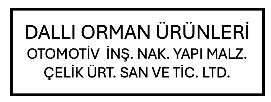 DALLI ORMAN ÜRÜNLERİ OTO. İNŞ. NAK. YAPI MALZ. ÇELİK ÜRT. SAN VE TİC. LTD.